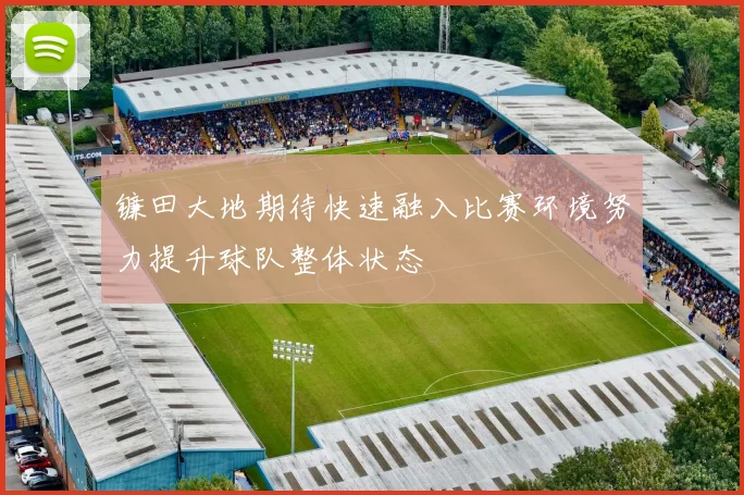 镰田大地期待快速融入比赛环境努力提升球队整体状态